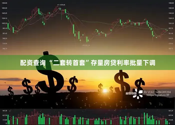 配资查询 “二套转首套”存量房贷利率批量下调